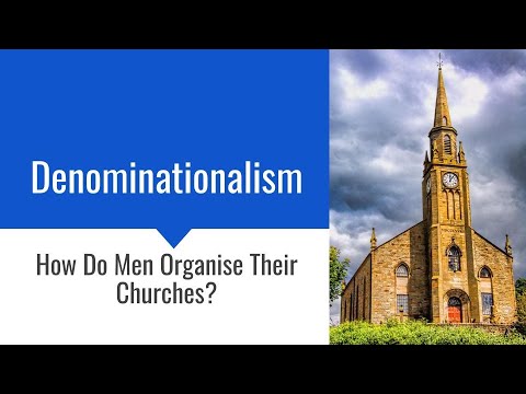 Denominationalism: How Do Men Organize Their Churches?