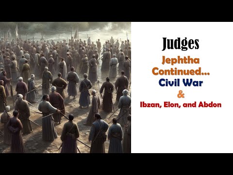 Jephtha Continued + Ibzan, Elon, and Abdon
