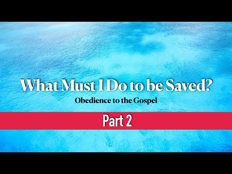 The Gospel of Christ: What Must I Do to Be Saved? (part 2)